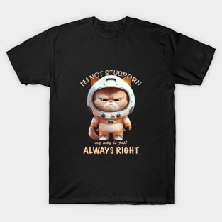 Cat Kitten I'm Not Stubborn My Way Is Just Always Right Cute Adorable Funny Quote T-Shirt